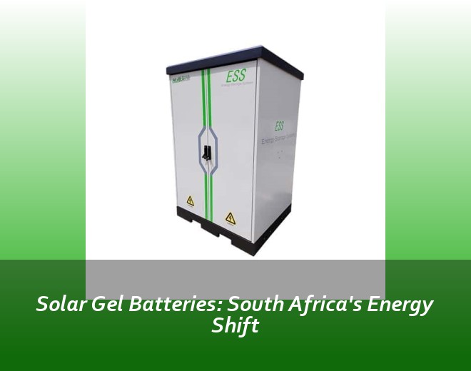 Solar Gel Batteries: South Africa's Energy Shift